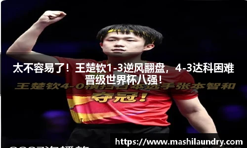 太不容易了！王楚钦1-3逆风翻盘，4-3达科困难晋级世界杯八强！