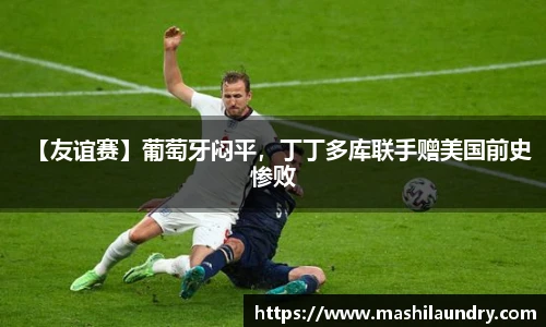 【友谊赛】葡萄牙闷平，丁丁多库联手赠美国前史惨败